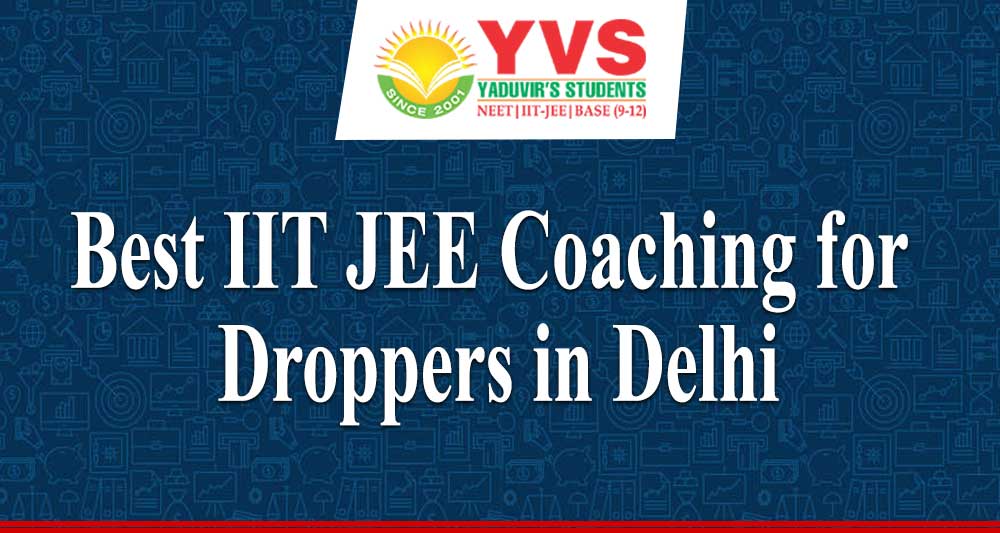 Best IIT JEE Coaching for Droppers in Delhi