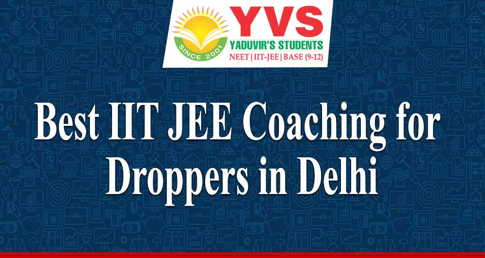Best IIT JEE Coaching for Droppers in Delhi