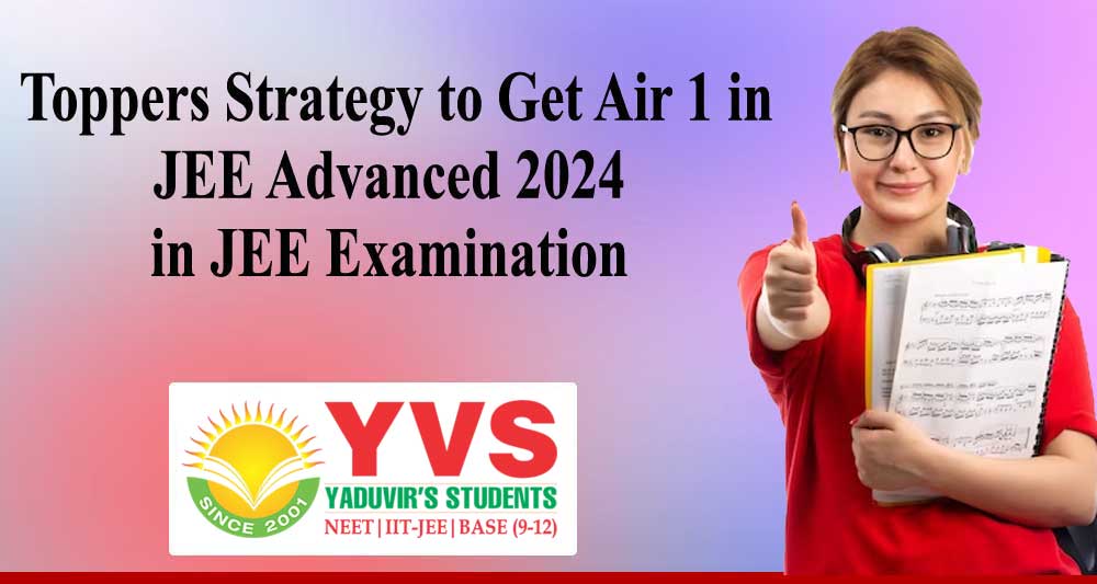 Toppers Strategy to Get Air 1 in JEE Advanced 2025